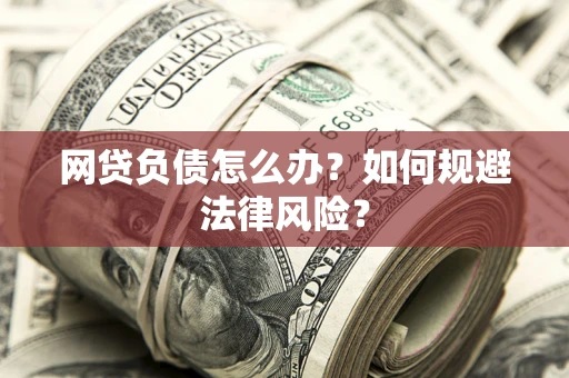 北京网贷负债怎么办？如何规避法律风险？