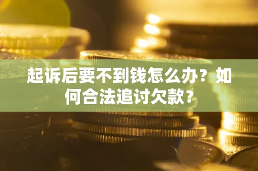 北京起诉后要不到钱怎么办？如何合法追讨欠款？