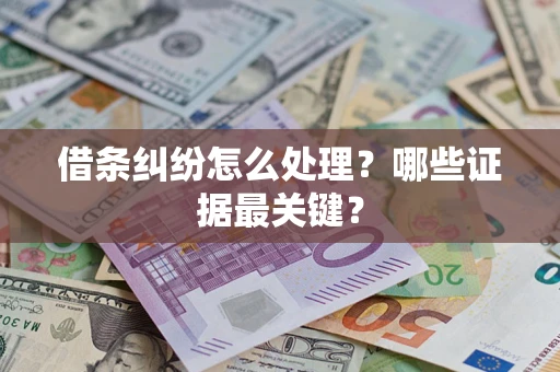 北京借条纠纷怎么处理？哪些证据最关键？