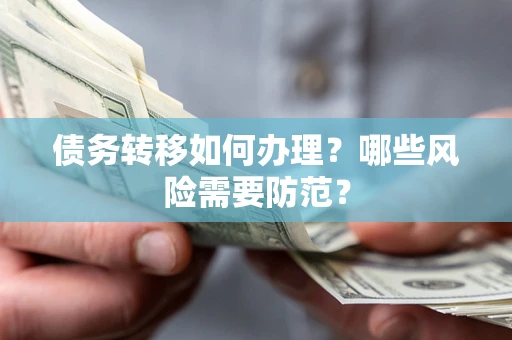 北京债务转移如何办理？哪些风险需要防范？