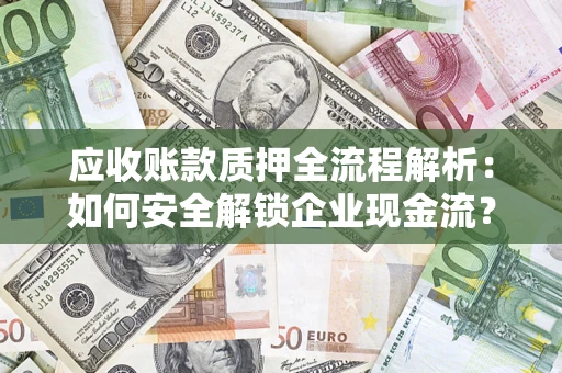 北京应收账款质押全流程解析：如何安全解锁企业现金流？