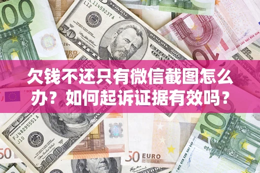 北京欠钱不还只有微信截图怎么办？如何起诉证据有效吗？