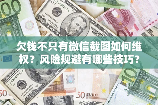 北京欠钱不只有微信截图如何维权？风险规避有哪些技巧？