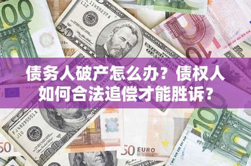 北京债务人破产怎么办？债权人如何合法追偿才能胜诉？