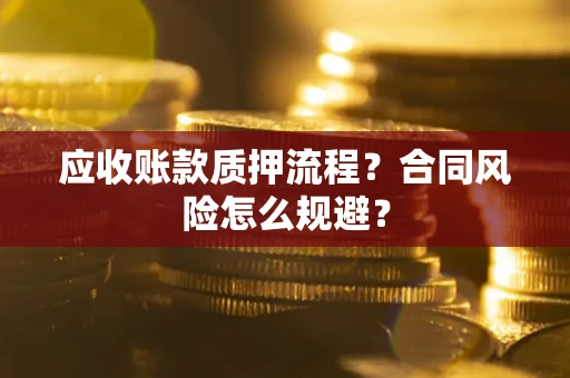 北京应收账款质押流程？合同风险怎么规避？