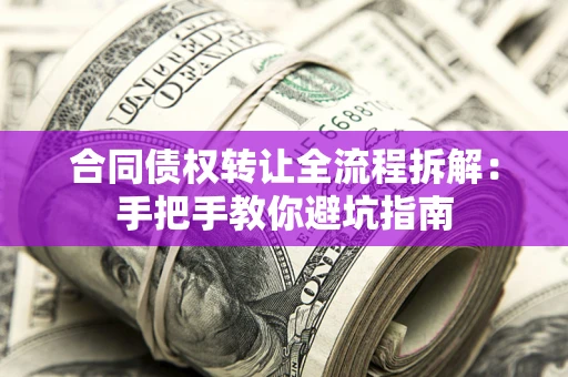 北京合同债权转让全流程拆解：手把手教你避坑指南