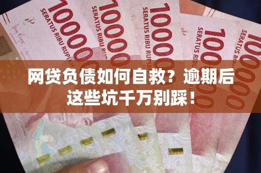 北京网贷负债如何自救？逾期后这些坑千万别踩！