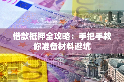 北京借款抵押全攻略：手把手教你准备材料避坑