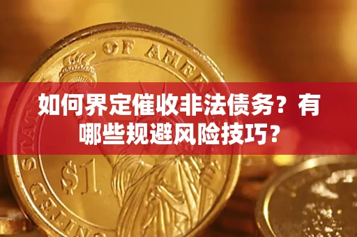 北京如何界定催收非法债务？有哪些规避风险技巧？
