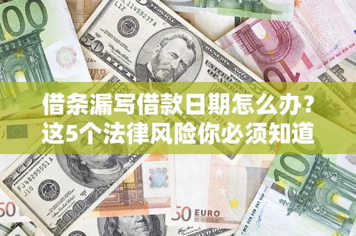 北京借条漏写借款日期怎么办？这5个法律风险你必须知道