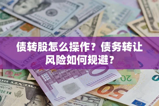 北京债转股怎么操作？债务转让风险如何规避？