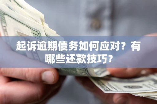 北京起诉逾期债务如何应对？有哪些还款技巧？