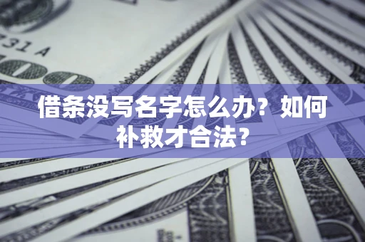 北京借条没写名字怎么办？如何补救才合法？
