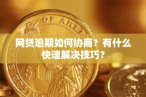 北京网贷逾期如何协商？有什么快速解决技巧？
