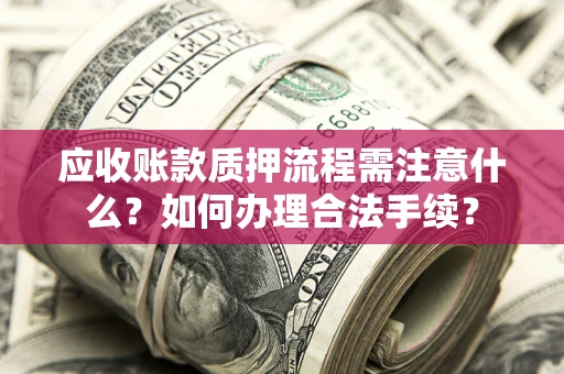北京应收账款质押流程需注意什么？如何办理合法手续？