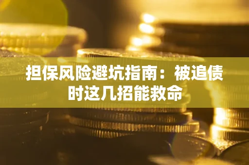 北京担保风险避坑指南：被追债时这几招能救命