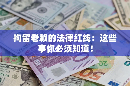 北京拘留老赖的法律红线：这些事你必须知道！