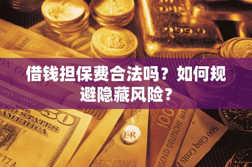 北京借钱担保费合法吗？如何规避隐藏风险？