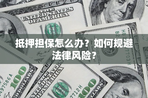 北京抵押担保怎么办？如何规避法律风险？