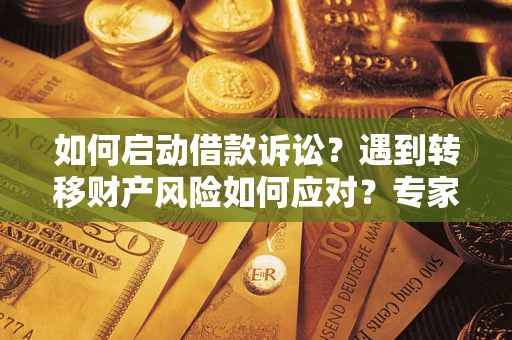 北京如何启动借款诉讼？遇到转移财产风险如何应对？专家解局支招