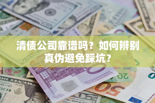 北京清债公司靠谱吗？如何辨别真伪避免踩坑？