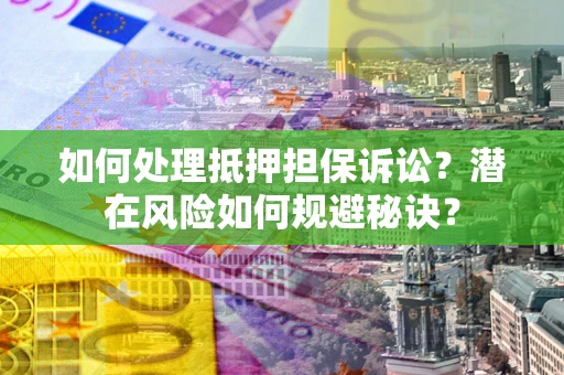 北京如何处理抵押担保诉讼？潜在风险如何规避秘诀？