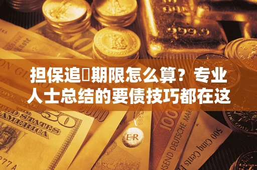 北京担保追償期限怎么算？专业人士总结的要债技巧都在这里了