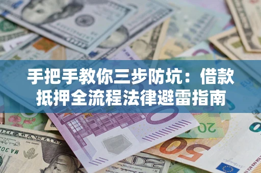 北京手把手教你三步防坑：借款抵押全流程法律避雷指南