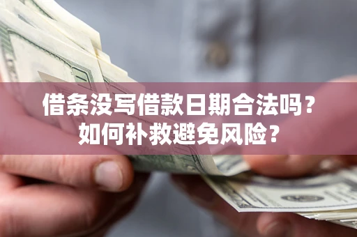 北京借条没写借款日期合法吗？如何补救避免风险？