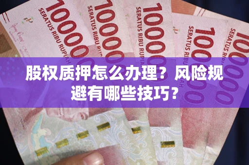 北京股权质押怎么办理？风险规避有哪些技巧？