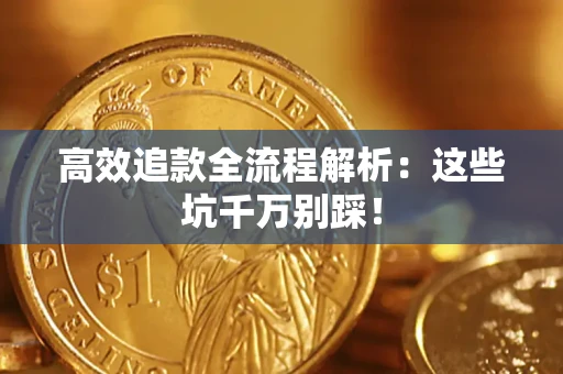 北京高效追款全流程解析：这些坑千万别踩！