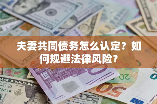 北京夫妻共同债务怎么认定？如何规避法律风险？