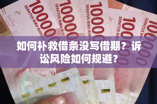 北京如何补救借条没写借期？诉讼风险如何规避？