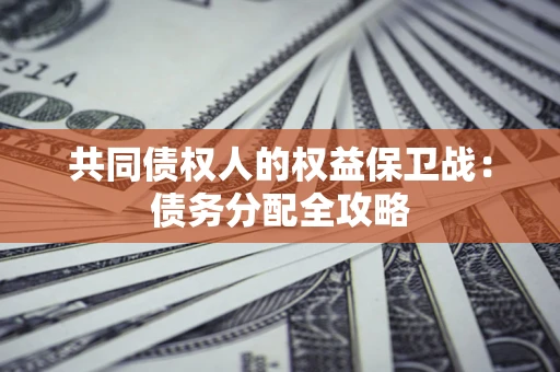 北京共同债权人的权益保卫战：债务分配全攻略