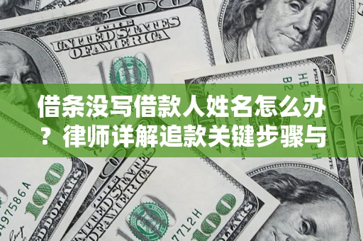 北京借条没写借款人姓名怎么办？律师详解追款关键步骤与证据链构建