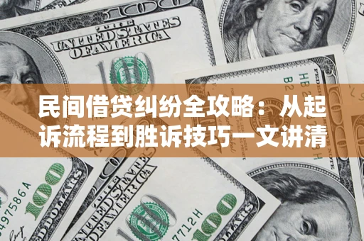 北京民间借贷纠纷全攻略：从起诉流程到胜诉技巧一文讲清