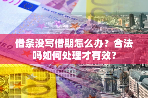 北京借条没写借期怎么办？合法吗如何处理才有效？