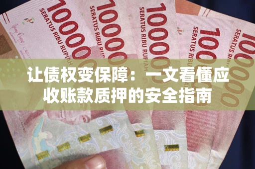 北京让债权变保障：一文看懂应收账款质押的安全指南