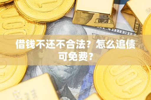 北京借钱不还不合法？怎么追债可免费？