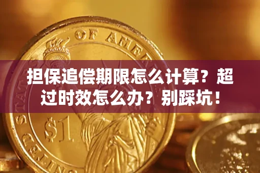 北京担保追偿期限怎么计算？超过时效怎么办？别踩坑！