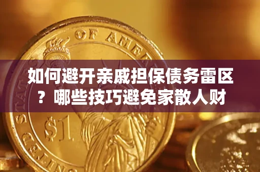 北京如何避开亲戚担保债务雷区？哪些技巧避免家散人财