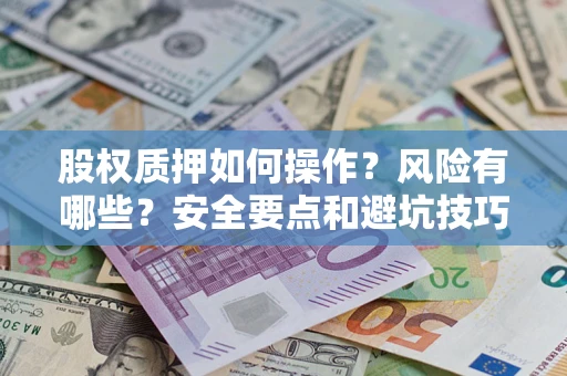 北京股权质押如何操作？风险有哪些？安全要点和避坑技巧？