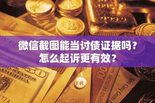 北京微信截图能当讨债证据吗？怎么起诉更有效？
