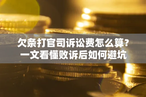 北京欠条打官司诉讼费怎么算？一文看懂败诉后如何避坑