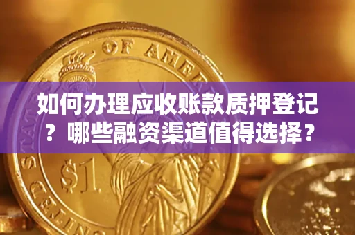 北京如何办理应收账款质押登记？哪些融资渠道值得选择？