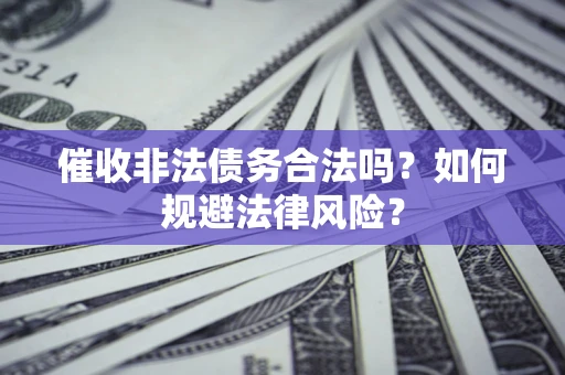 北京催收非法债务合法吗？如何规避法律风险？