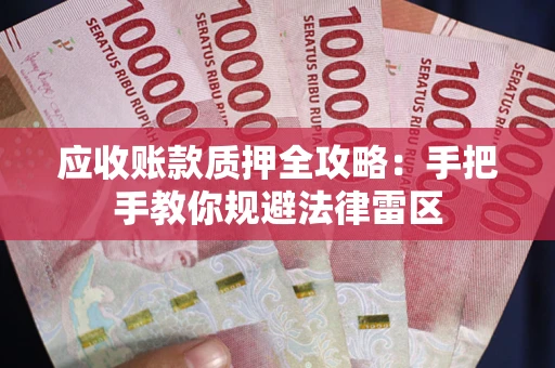 北京应收账款质押全攻略：手把手教你规避法律雷区