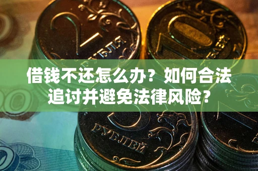 北京借钱不还怎么办？如何合法追讨并避免法律风险？