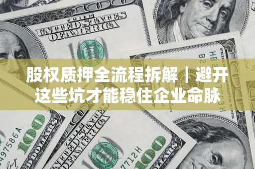 北京股权质押全流程拆解｜避开这些坑才能稳住企业命脉