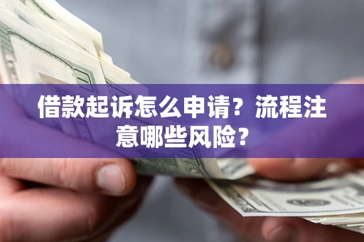 北京借款起诉怎么申请？流程注意哪些风险？